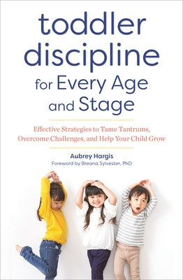 Toddler Discipline for Every Age and Stage: Effective Strategies to Tame Tantrums, Overcome Challenges, and Help Your Child Grow by Hargis, Aubrey