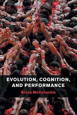 Evolution, Cognition, and Performance by McConachie, Bruce
