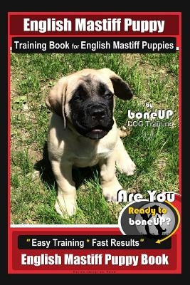 English Mastiff Puppy Training Book for English Mastiff Puppies by Boneup Dog Training: Are You Ready to Bone Up? Easy Training * Fast Results English by Douglas Kane, Karen