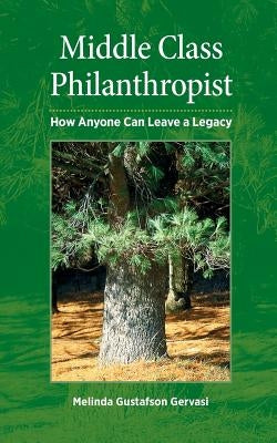 Middle Class Philanthropist: How Anyone Can Leave a Legacy by Gustafson Gervasi, Melinda