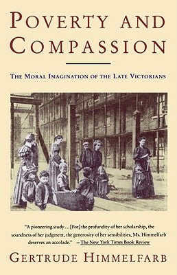 Poverty and Compassion: The Moral Imagination of the Late Victorians by Himmelfarb, Gertrude