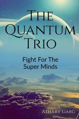 The Quantum Trio by Garg, Atharv