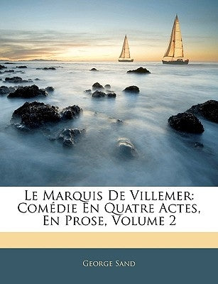 Le Marquis De Villemer: Comédie En Quatre Actes, En Prose, Volume 2 by Sand, George