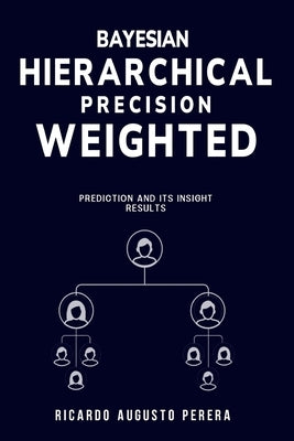 Bayesian hierarchical precision-weighted prediction and its insight results by Augusto Perera, Ricardo