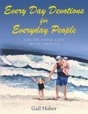 Everyday Devotions for Every Day People: Color Your Life With Christ by Huber, Gail Gail