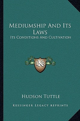 Mediumship and Its Laws: Its Conditions and Cultivation by Tuttle, Hudson