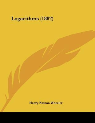 Logarithms (1882) by Wheeler, Henry Nathan