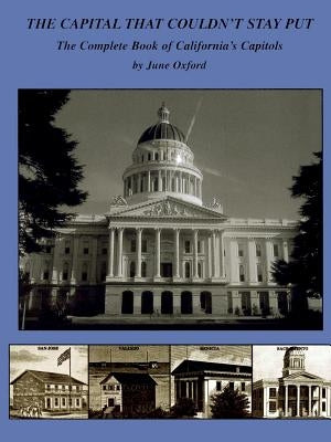 The Capital That Couldn't Stay Put: The Complete Book of California's Capitols by Oxford, June