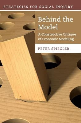 Behind the Model: A Constructive Critique of Economic Modeling by Spiegler, Peter