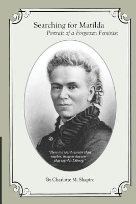 Searching for Matilda: Portrait of a Forgotten Feminist by Shapiro, Charlotte M.