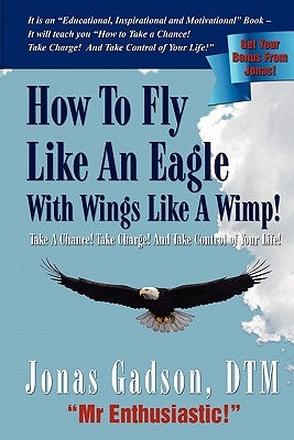 How to Fly Like an Eagle with Wings Like a Wimp! by Gadson, Jonas