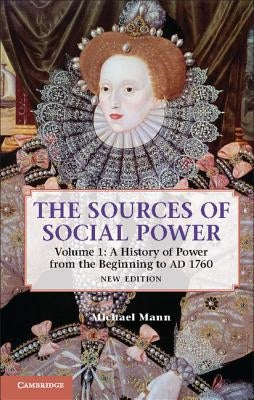 The Sources of Social Power: Volume 1, a History of Power from the Beginning to Ad 1760 by Mann, Michael