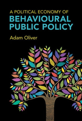 A Political Economy of Behavioural Public Policy by Oliver, Adam