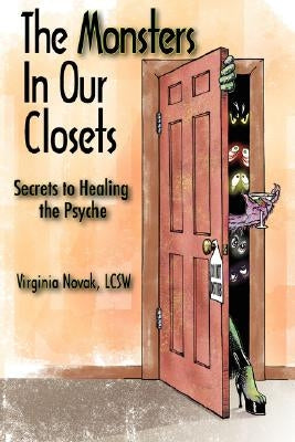 The Monsters in Our Closets: Secrets to Healing the Psyche by Novak, Virginia T.