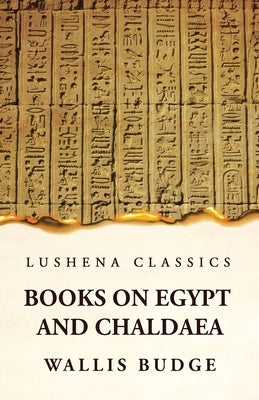 Books on Egypt and Chaldaea by By Wallis Budge