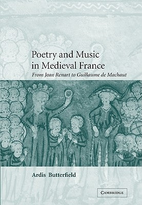 Poetry and Music in Medieval France: From Jean Renart to Guillaume de Machaut by Butterfield, Ardis