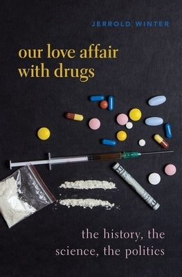 Our Love Affair with Drugs: The History, the Science, the Politics by Winter, Jerrold