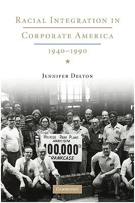 Racial Integration in Corporate America, 1940-1990 by Delton, Jennifer