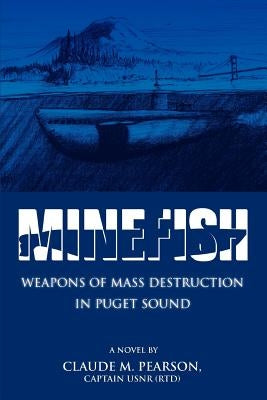Minefish: Weapons of Mass Destruction in Puget Sound by Pearson Captain Usnr (Rtd), Claude M.