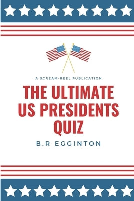 The Ultimate U.S. Presidents Quiz by Egginton, Ben