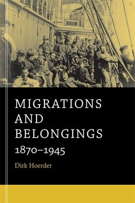 Migrations and Belongings: 1870-1945 by Hoerder, Dirk