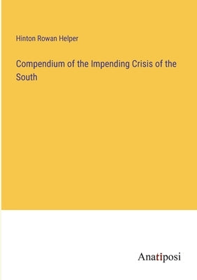 Compendium of the Impending Crisis of the South by Helper, Hinton Rowan