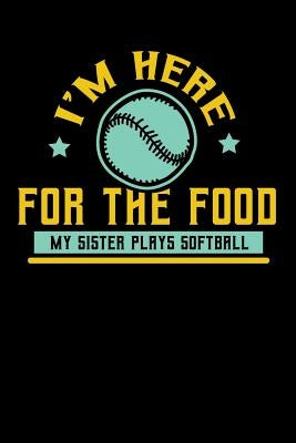 I'm Here For The Food My Sister Plays Softball: 120 Pages I 6x9 I Music Sheet I Funny Softball Sport Competition Gifts by Notebooks, Funny