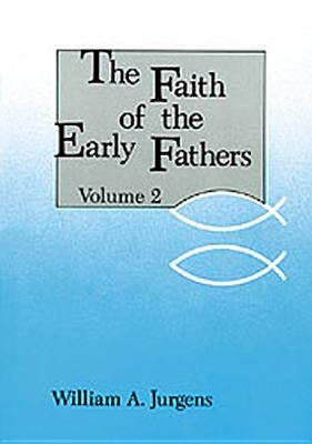The Faith of the Early Fathers: Volume 2: Volume 2 by Jurgens, William a.