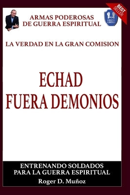 La Verdad En La Gran Comision. Echad Fuera Demonios.: Armas Poderosas De Guerra Espiritual by Ojendiz, Norma