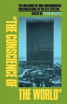 The Conscience of the World: The Influence of Non-Governmental Organisations in the Un System by Willetts, Peter