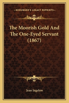 The Moorish Gold And The One-Eyed Servant (1867) by Ingelow, Jean