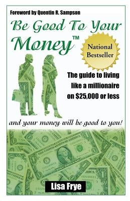 Be Good To Your Money by Frye, Lisa