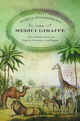 The Medici Giraffe: And Other Tales of Exotic Animals and Power by Belozerskaya, Marina