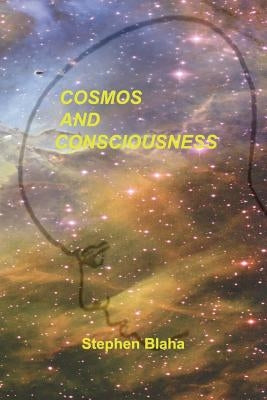 Cosmos and Consciousness: Quantum Computers, SuperStrings, Programming, Egypt, Quarks, Mind Body Problem, and Turing Machines by Blaha, Stephen