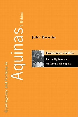 Contingency and Fortune in Aquinas's Ethics by Bowlin, John