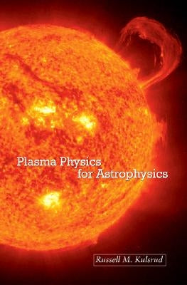 Plasma Physics for Astrophysics by Kulsrud, Russell M.