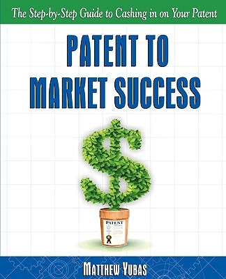 Patent to Market Success by Yubas, Matthew