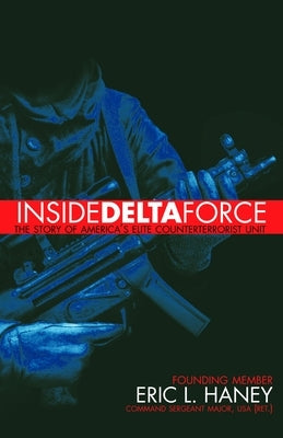 Inside Delta Force: The Story of America's Elite Counterterrorist Unit by Haney, Eric L.