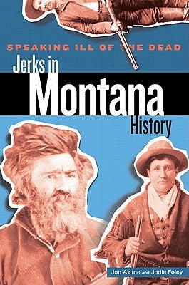 Speaking Ill of the Dead: Jerks in Montana History, Second Edition by Foley, Jodie