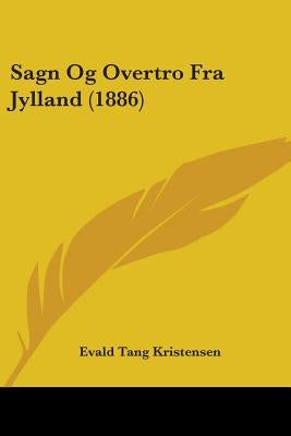 Sagn Og Overtro Fra Jylland (1886) by Kristensen, Evald Tang
