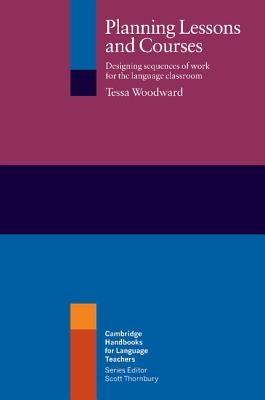 Planning Lessons and Courses: Designing Sequences of Work for the Language Classroom by Woodward, Tessa
