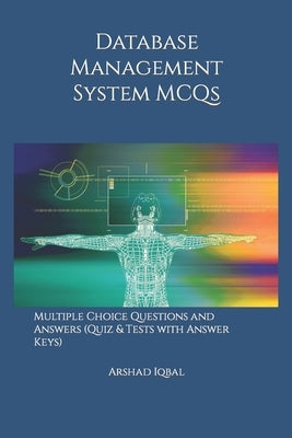Database Management System MCQs: Multiple Choice Questions and Answers (Quiz & Tests with Answer Keys) by Iqbal, Arshad