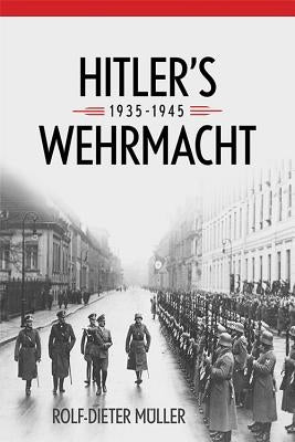 Hitler's Wehrmacht, 1935-1945 by Müller, Rolf-Dieter
