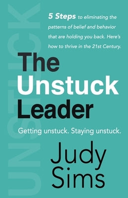 The Unstuck Leader: Getting unstuck. Staying unstuck. by Sims, Judy