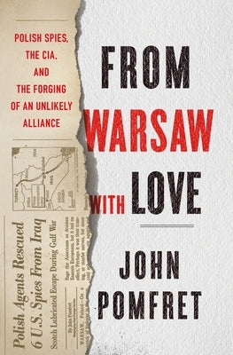 From Warsaw with Love: Polish Spies, the CIA, and the Forging of an Unlikely Alliance by Pomfret, John