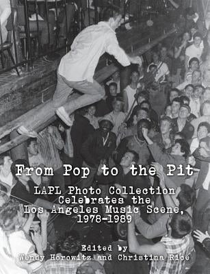 From Pop to the Pit: LAPL Photo Collection Celebrates the Los Angeles Music Scene, 1978-1989 by Rice, Christina