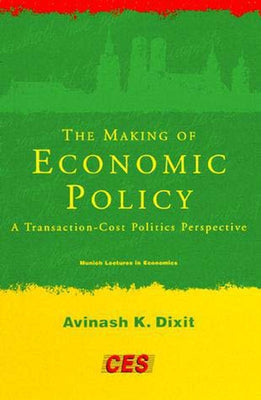 The Making of Economic Policy: A Transaction-Cost Politics Perspective by Dixit, Avinash K.