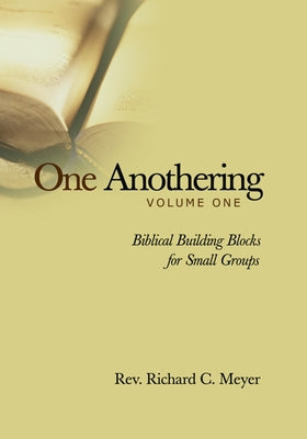 One Anothering, Vol. 1: Biblical Building Blocks for Small Groups by Meyer, Richard C.