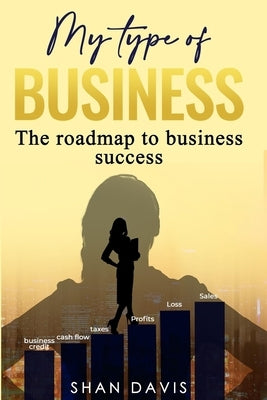 My Type of Business: The Roadmap to Business Success by Davis, Shan