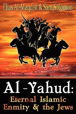 Al-Yahud: Eternal Islamic Enmity and the Jews by Al-Maqdisi, Elias